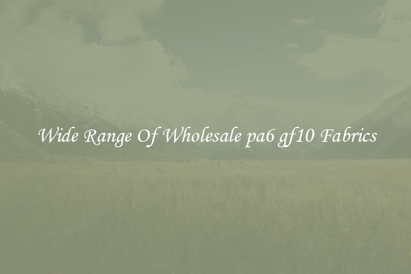 Wide Range Of Wholesale pa6 gf10 Fabrics