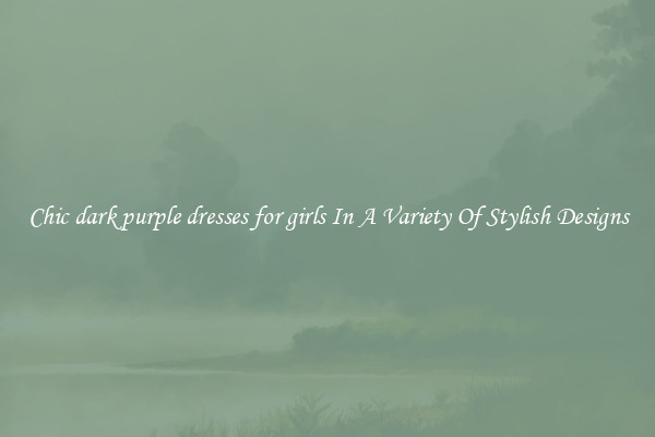 Chic dark purple dresses for girls In A Variety Of Stylish Designs