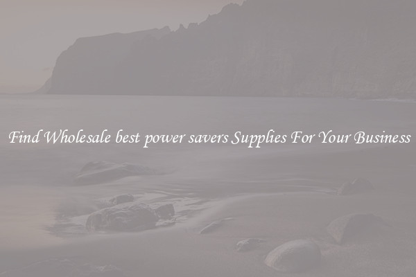 Find Wholesale best power savers Supplies For Your Business