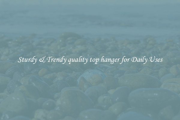 Sturdy & Trendy quality top hanger for Daily Uses