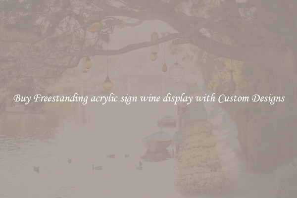 Buy Freestanding acrylic sign wine display with Custom Designs