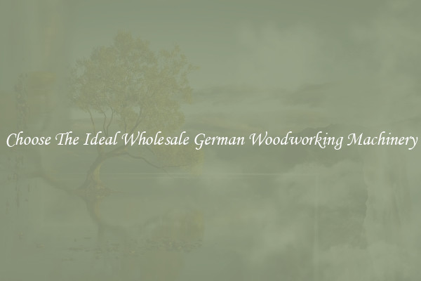 Choose The Ideal Wholesale German Woodworking Machinery