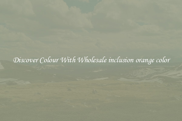 Discover Colour With Wholesale inclusion orange color