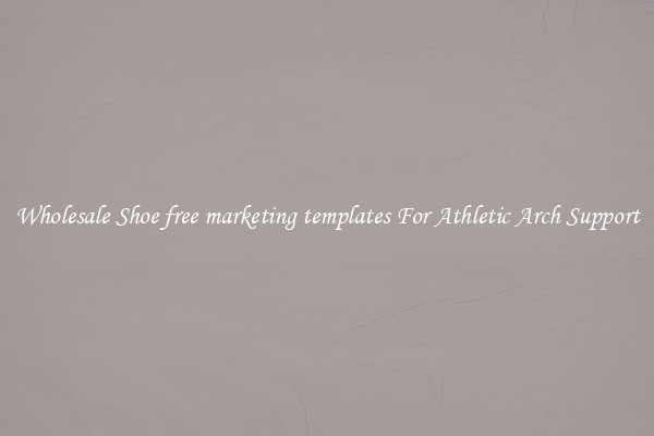 Wholesale Shoe free marketing templates For Athletic Arch Support