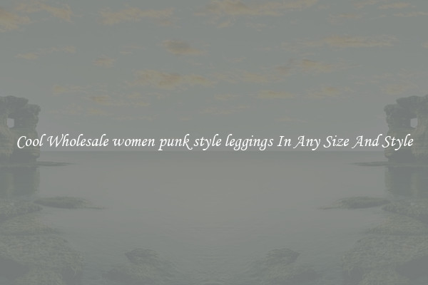 Cool Wholesale women punk style leggings In Any Size And Style