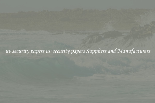 uv security papers uv security papers Suppliers and Manufacturers