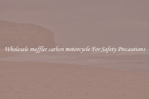 Wholesale muffler carbon motorcycle For Safety Precautions