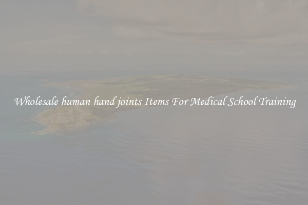 Wholesale human hand joints Items For Medical School Training