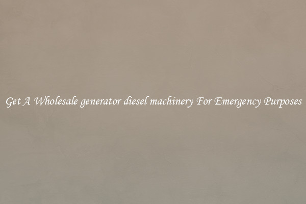 Get A Wholesale generator diesel machinery For Emergency Purposes