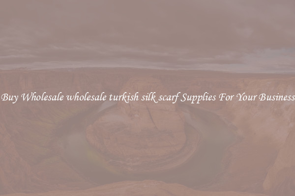 Buy Wholesale wholesale turkish silk scarf Supplies For Your Business