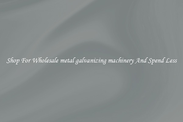 Shop For Wholesale metal galvanizing machinery And Spend Less