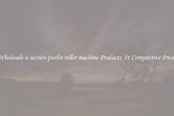 Wholesale u section purlin roller machine Products At Competitive Prices
