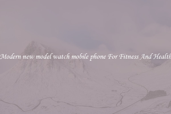 Modern new model watch mobile phone For Fitness And Health