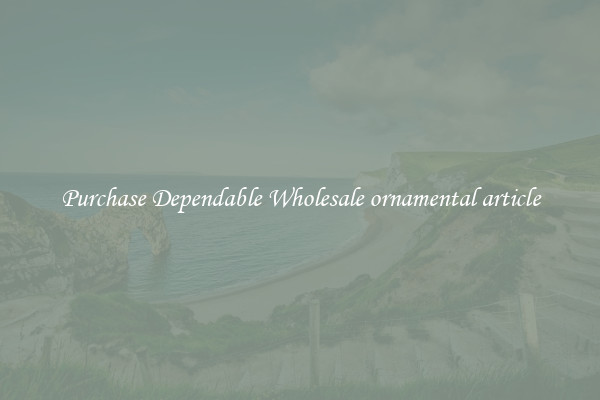 Purchase Dependable Wholesale ornamental article