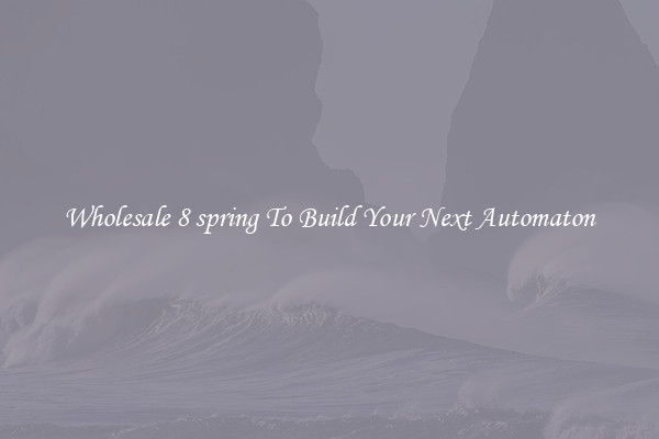 Wholesale 8 spring To Build Your Next Automaton