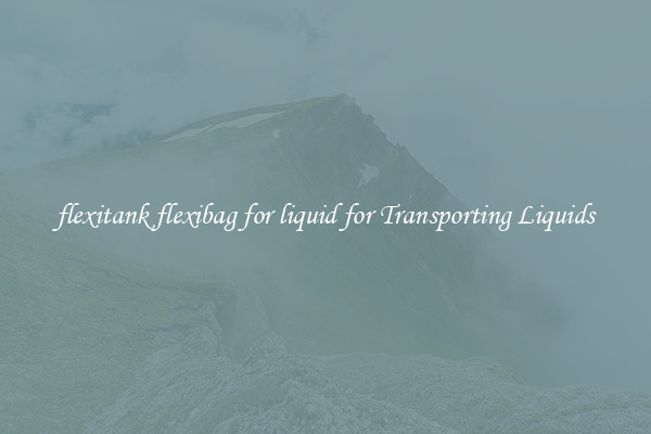 flexitank flexibag for liquid for Transporting Liquids