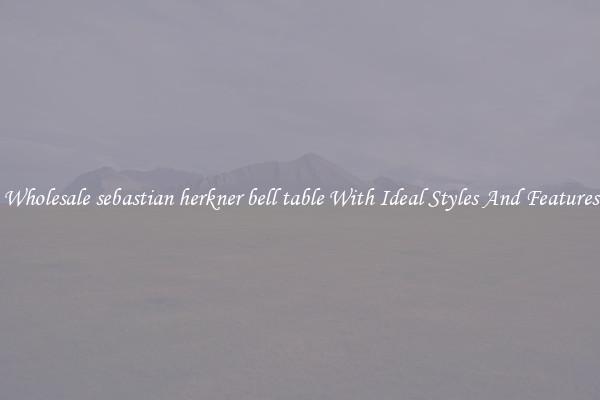 Wholesale sebastian herkner bell table With Ideal Styles And Features