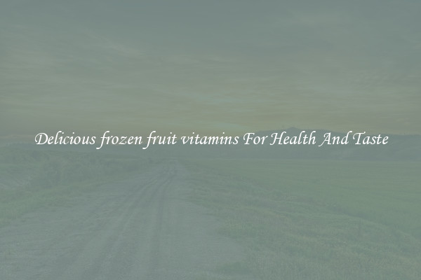 Delicious frozen fruit vitamins For Health And Taste
