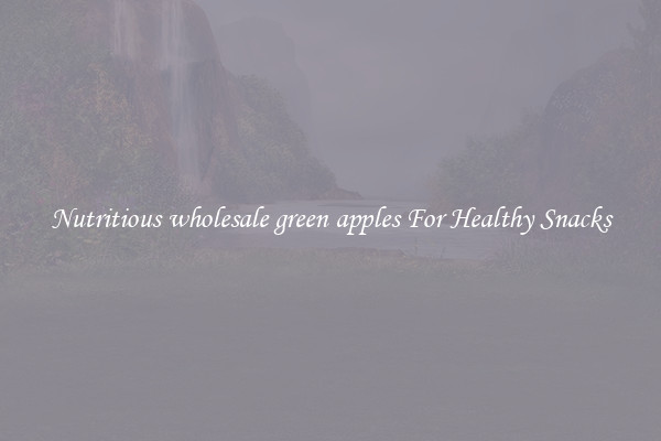 Nutritious wholesale green apples For Healthy Snacks