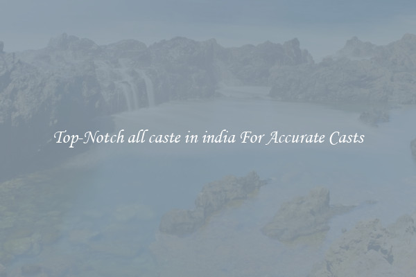 Top-Notch all caste in india For Accurate Casts