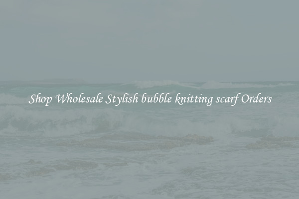 Shop Wholesale Stylish bubble knitting scarf Orders