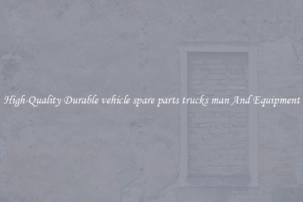 High-Quality Durable vehicle spare parts trucks man And Equipment