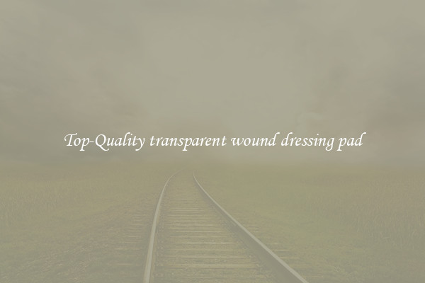Top-Quality transparent wound dressing pad