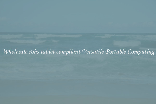 Wholesale rohs tablet compliant Versatile Portable Computing