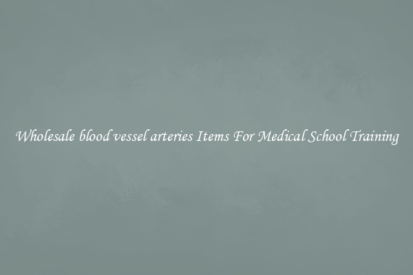 Wholesale blood vessel arteries Items For Medical School Training