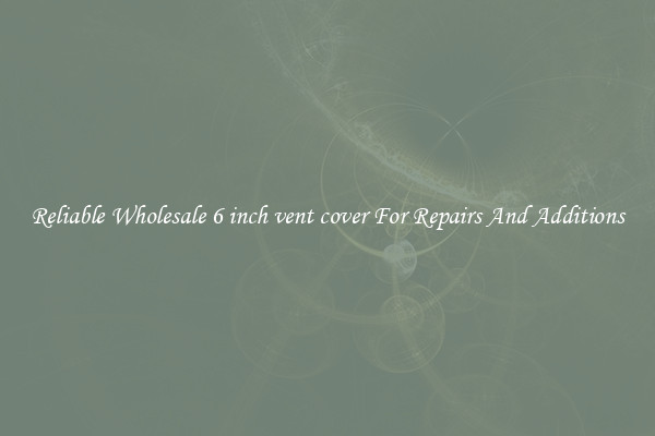 Reliable Wholesale 6 inch vent cover For Repairs And Additions
