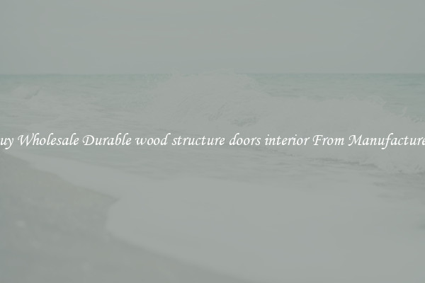 Buy Wholesale Durable wood structure doors interior From Manufacturers