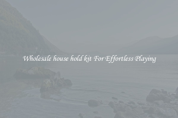 Wholesale house hold kit For Effortless Playing