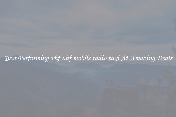 Best Performing vhf uhf mobile radio taxi At Amazing Deals