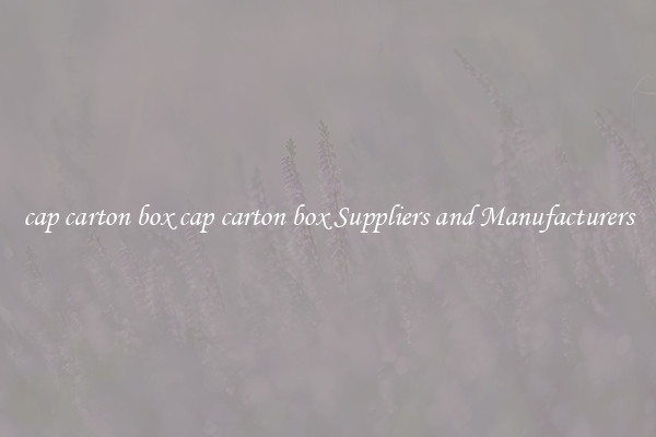 cap carton box cap carton box Suppliers and Manufacturers
