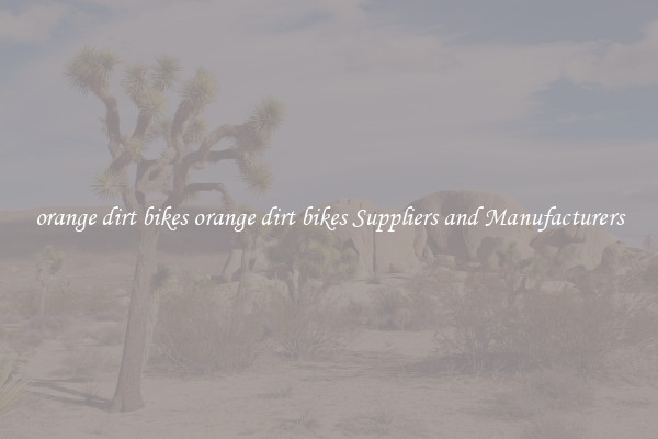 orange dirt bikes orange dirt bikes Suppliers and Manufacturers
