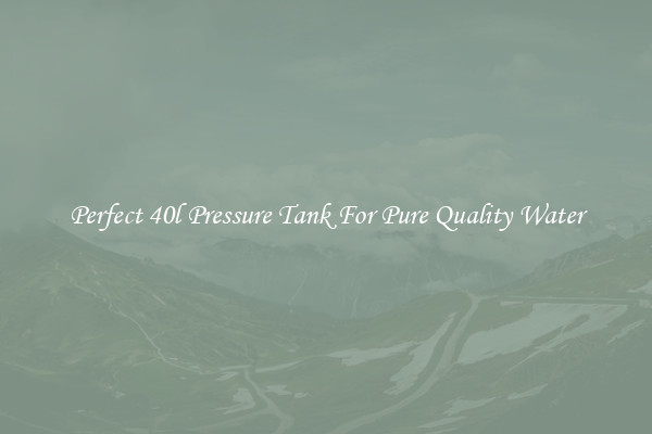 Perfect 40l Pressure Tank For Pure Quality Water