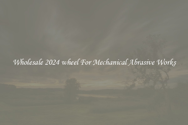 Wholesale 2024 wheel For Mechanical Abrasive Works