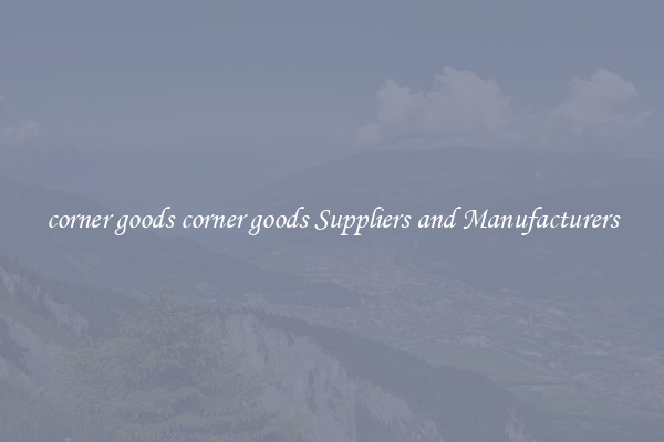 corner goods corner goods Suppliers and Manufacturers
