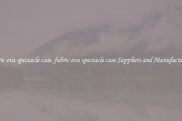 fabric eva spectacle case, fabric eva spectacle case Suppliers and Manufacturers