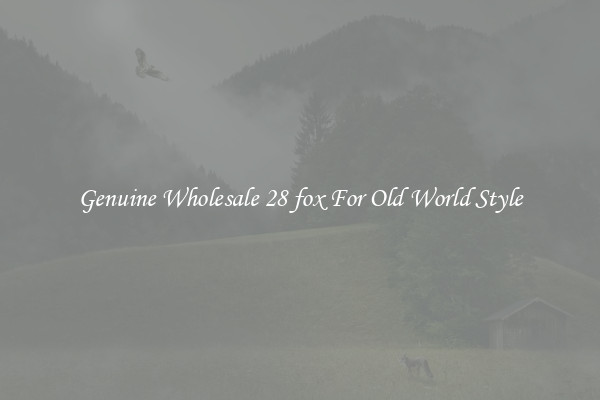 Genuine Wholesale 28 fox For Old World Style