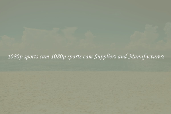 1080p sports cam 1080p sports cam Suppliers and Manufacturers