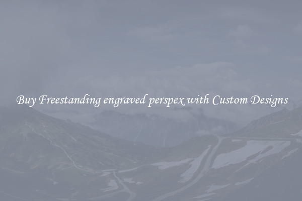 Buy Freestanding engraved perspex with Custom Designs