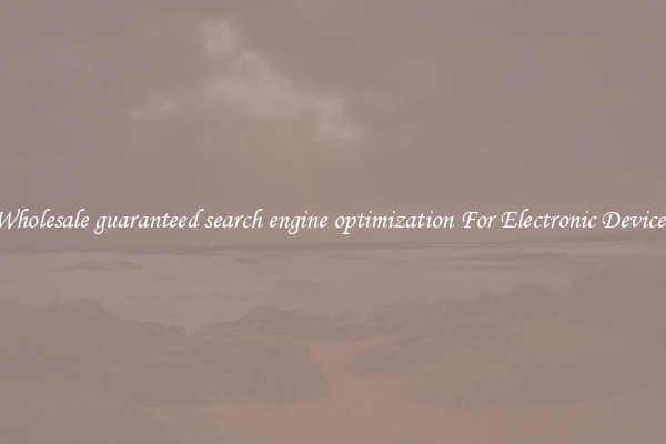 Wholesale guaranteed search engine optimization For Electronic Devices
