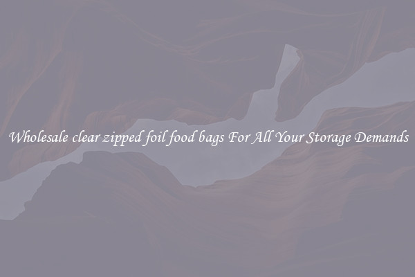 Wholesale clear zipped foil food bags For All Your Storage Demands