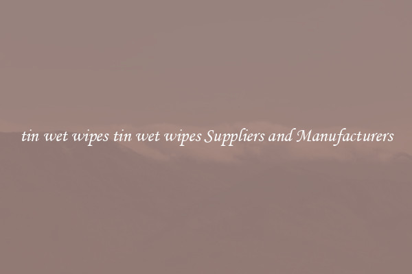 tin wet wipes tin wet wipes Suppliers and Manufacturers