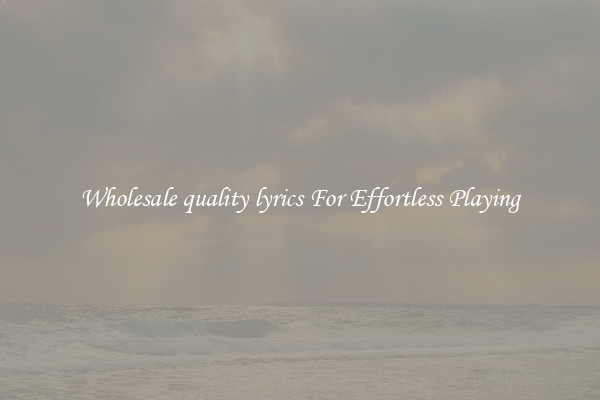 Wholesale quality lyrics For Effortless Playing