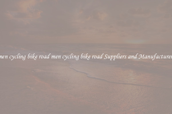 men cycling bike road men cycling bike road Suppliers and Manufacturers