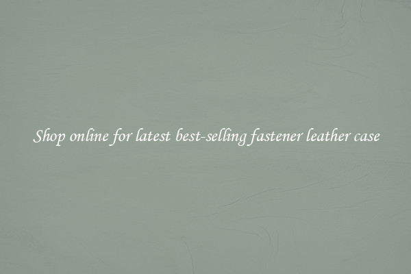 Shop online for latest best-selling fastener leather case