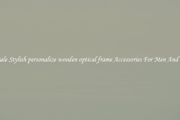Wholesale Stylish personalize wooden optical frame Accessories For Men And Women
