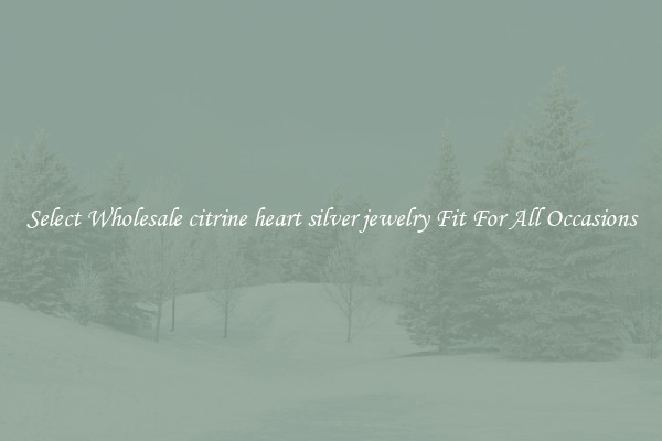 Select Wholesale citrine heart silver jewelry Fit For All Occasions